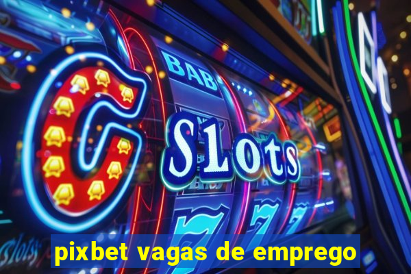 pixbet vagas de emprego